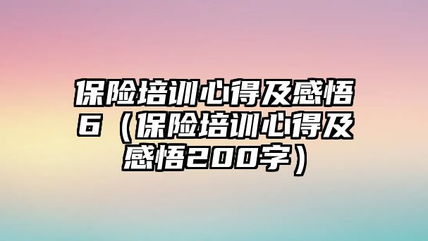 保險培訓心得及感悟6（保險培訓心得及感悟200字）