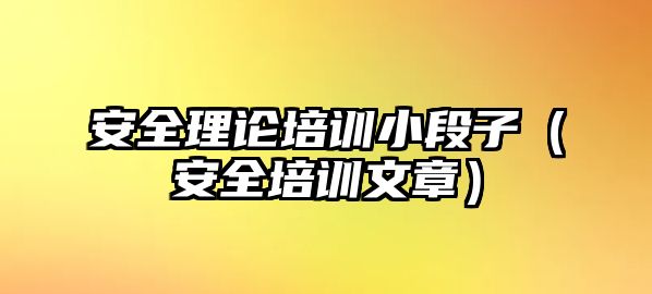 安全理論培訓小段子（安全培訓文章）