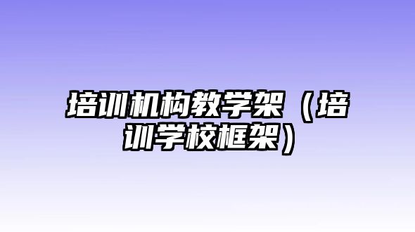 培訓機構教學架（培訓學校框架）