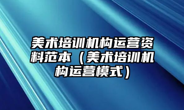 美術培訓機構運營資料范本（美術培訓機構運營模式）