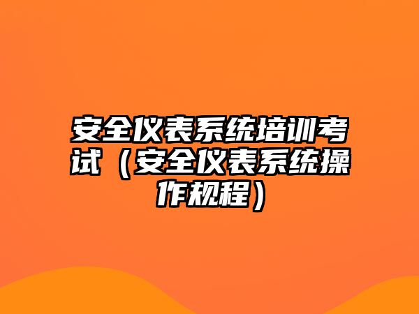 安全儀表系統培訓考試（安全儀表系統操作規程）