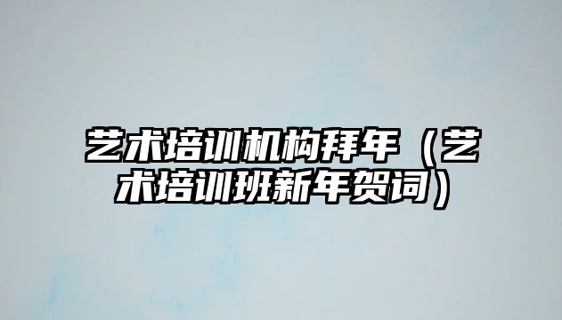 藝術培訓機構拜年（藝術培訓班新年賀詞）