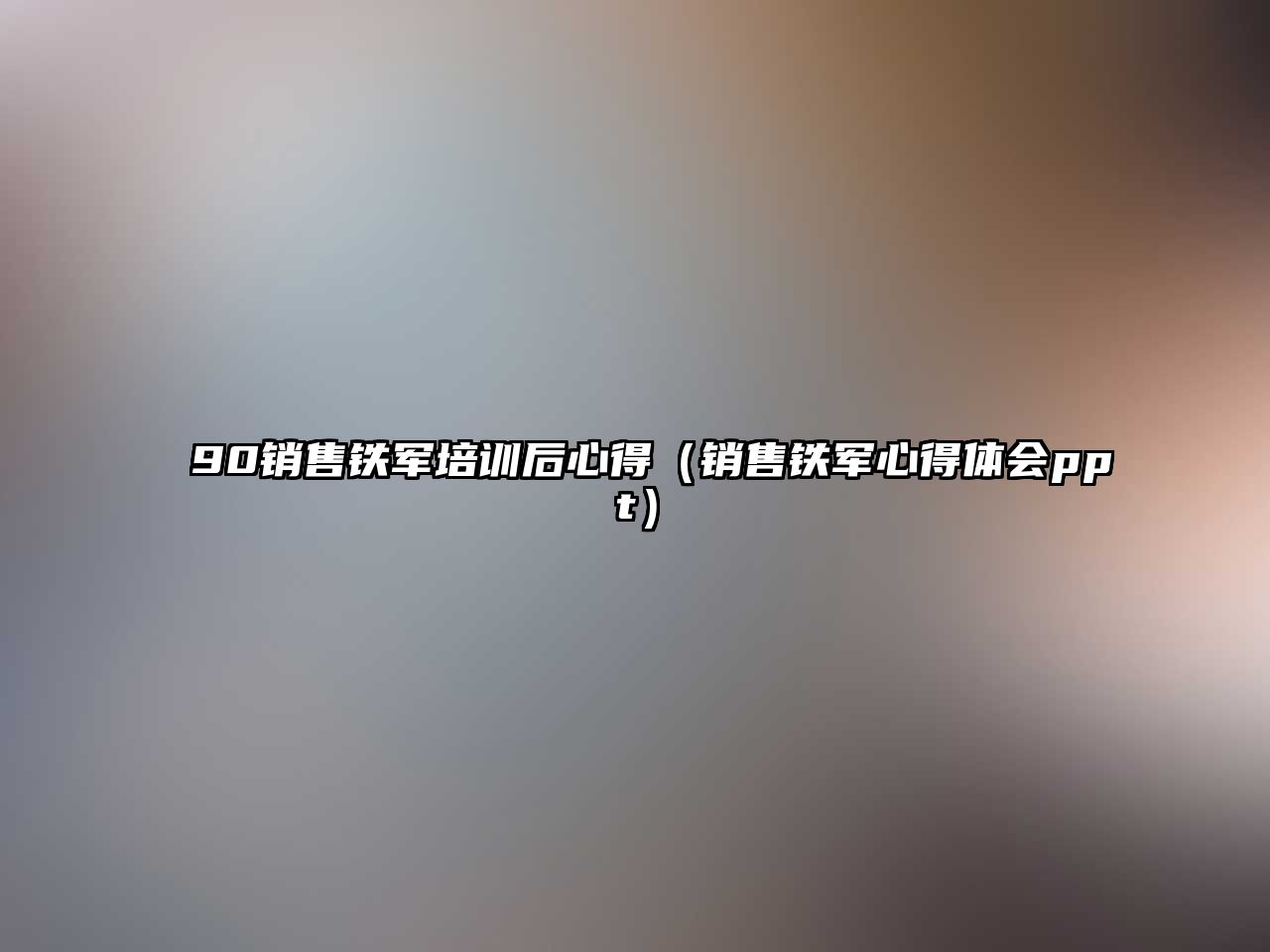 90銷售鐵軍培訓后心得（銷售鐵軍心得體會ppt）