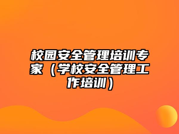 校園安全管理培訓(xùn)專家（學(xué)校安全管理工作培訓(xùn)）