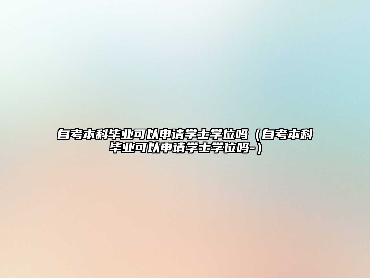 自考本科畢業可以申請學士學位嗎（自考本科畢業可以申請學士學位嗎-）