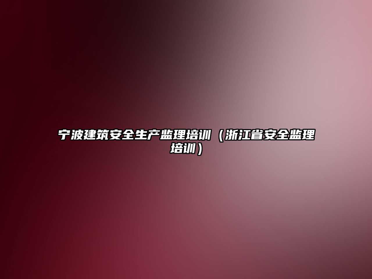 寧波建筑安全生產監理培訓（浙江省安全監理培訓）