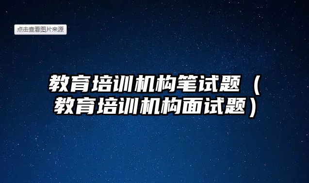 教育培訓機構(gòu)筆試題（教育培訓機構(gòu)面試題）