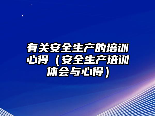 有關安全生產的培訓心得（安全生產培訓體會與心得）