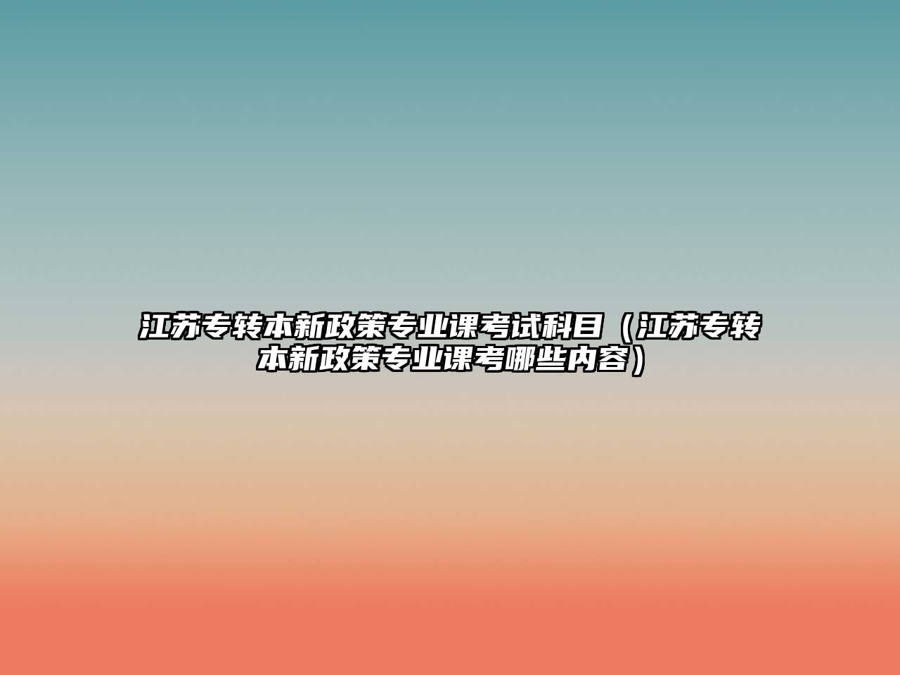 江蘇專轉本新政策專業課考試科目（江蘇專轉本新政策專業課考哪些內容）