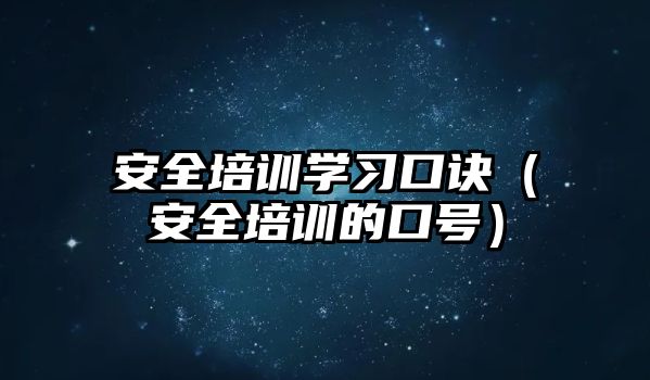 安全培訓學習口訣（安全培訓的口號）