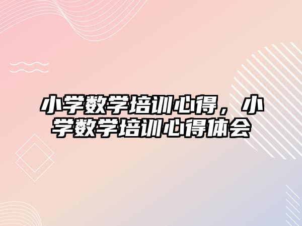 小學數學培訓心得，小學數學培訓心得體會