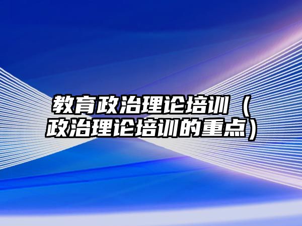 教育政治理論培訓（政治理論培訓的重點）