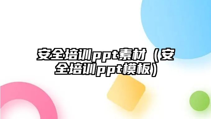 安全培訓ppt素材（安全培訓ppt模板）