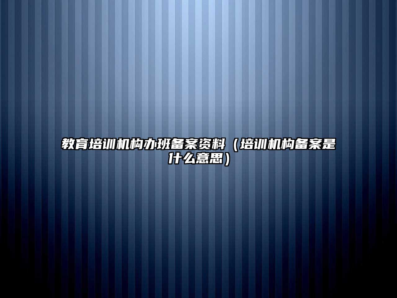 教育培訓機構辦班備案資料（培訓機構備案是什么意思）