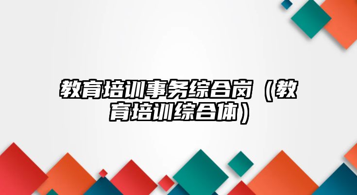 教育培訓事務綜合崗（教育培訓綜合體）