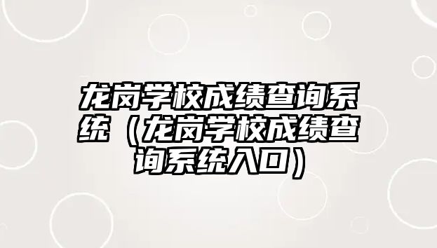 龍崗學(xué)校成績查詢系統(tǒng)（龍崗學(xué)校成績查詢系統(tǒng)入口）