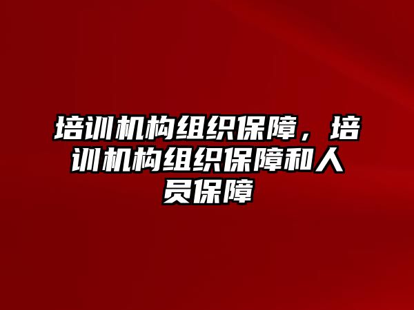 培訓(xùn)機構(gòu)組織保障，培訓(xùn)機構(gòu)組織保障和人員保障