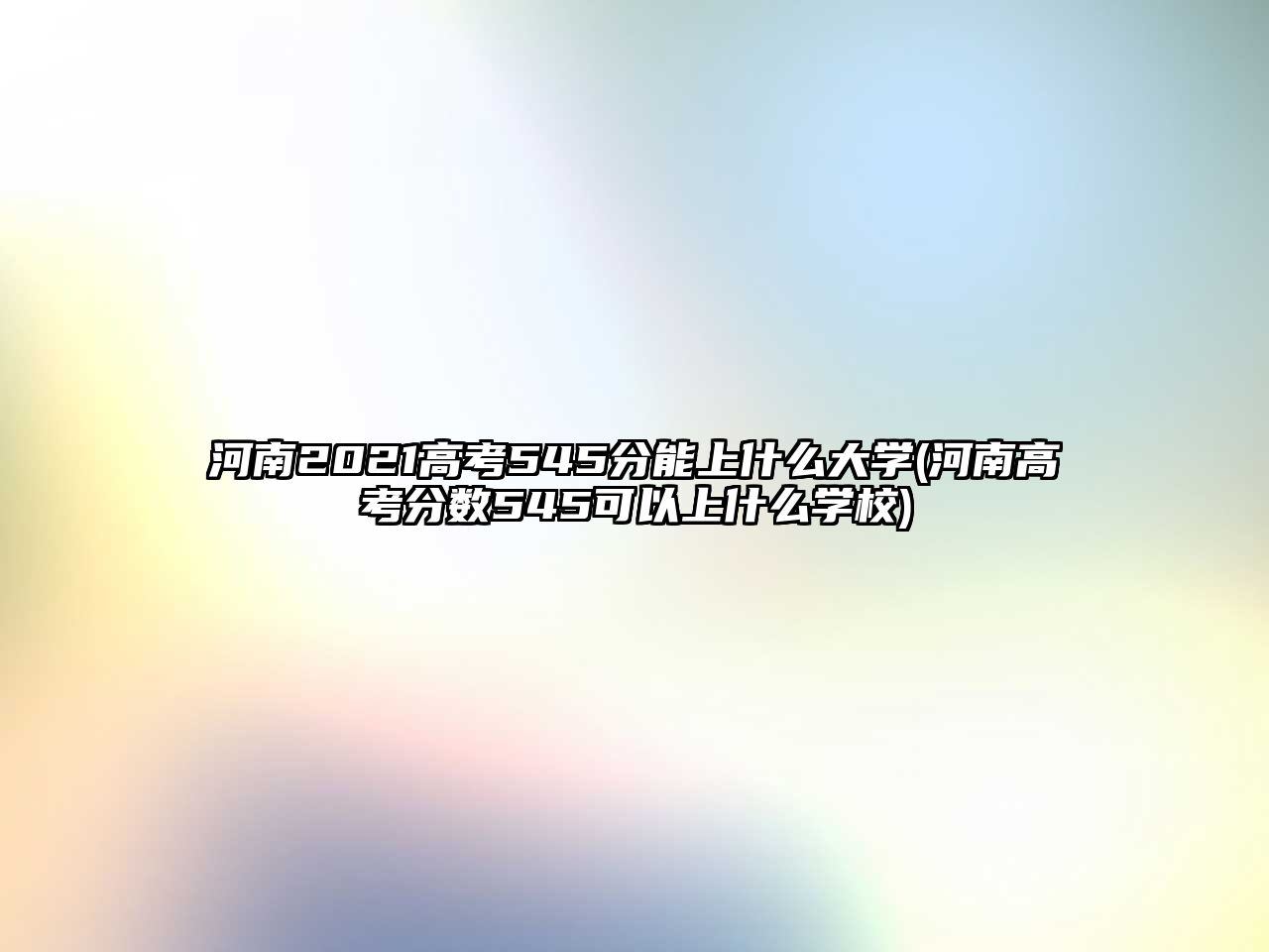 河南2021高考545分能上什么大學(河南高考分數(shù)545可以上什么學校)