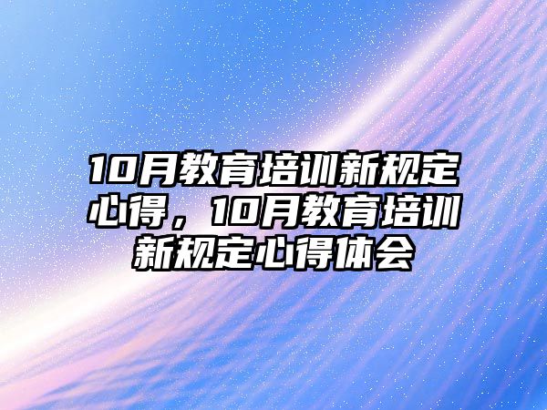 10月教育培訓新規定心得，10月教育培訓新規定心得體會