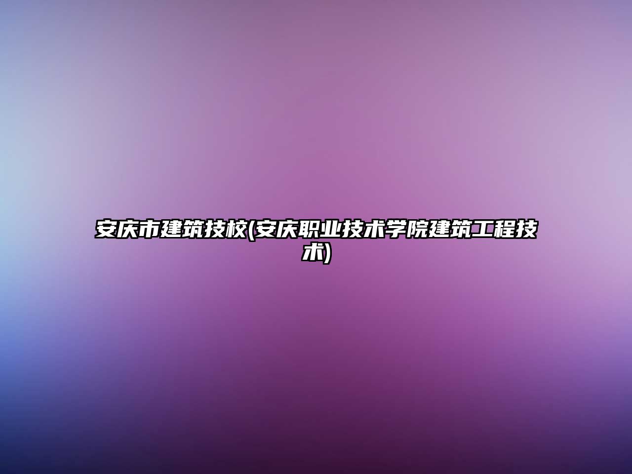 安慶市建筑技校(安慶職業技術學院建筑工程技術)