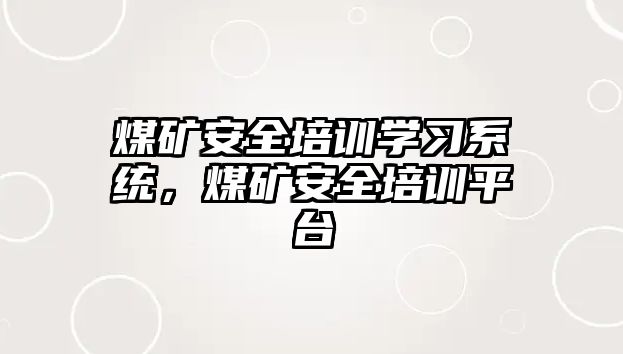 煤礦安全培訓學習系統，煤礦安全培訓平臺