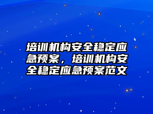 培訓機構安全穩定應急預案，培訓機構安全穩定應急預案范文