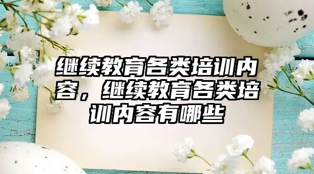 繼續(xù)教育各類培訓內(nèi)容，繼續(xù)教育各類培訓內(nèi)容有哪些