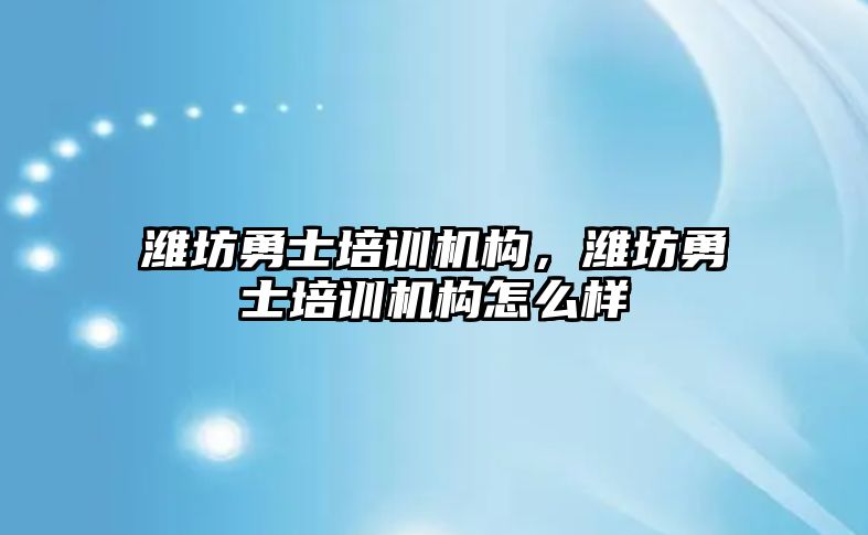 濰坊勇士培訓機構，濰坊勇士培訓機構怎么樣