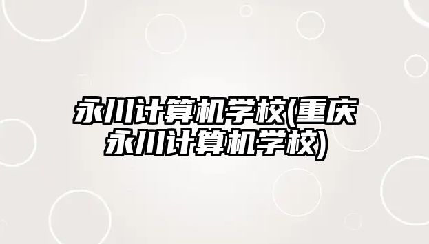 永川計算機學校(重慶永川計算機學校)