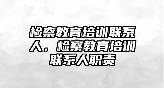 檢察教育培訓聯(lián)系人，檢察教育培訓聯(lián)系人職責