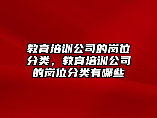 教育培訓公司的崗位分類，教育培訓公司的崗位分類有哪些