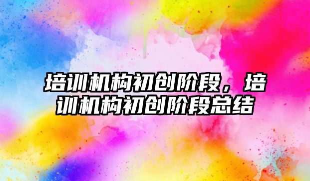 培訓機構初創階段，培訓機構初創階段總結