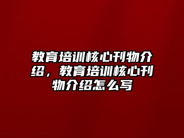 教育培訓核心刊物介紹，教育培訓核心刊物介紹怎么寫