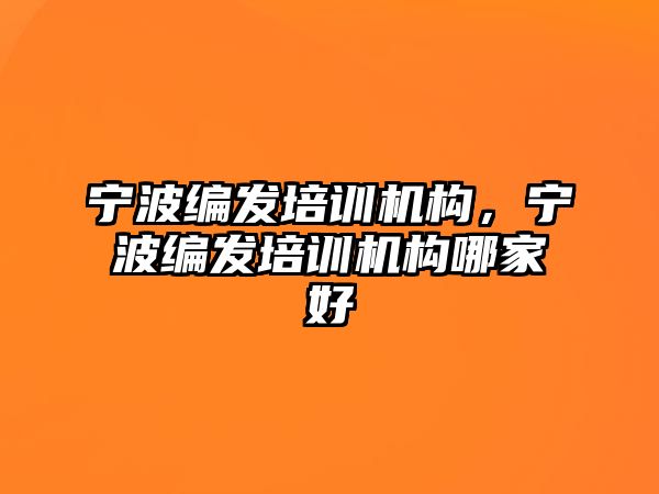 寧波編發培訓機構，寧波編發培訓機構哪家好