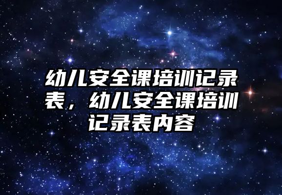 幼兒安全課培訓記錄表，幼兒安全課培訓記錄表內容