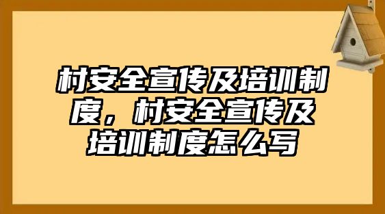 村安全宣傳及培訓(xùn)制度，村安全宣傳及培訓(xùn)制度怎么寫