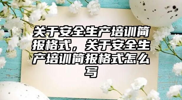 關于安全生產培訓簡報格式，關于安全生產培訓簡報格式怎么寫