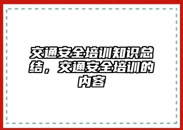 交通安全培訓(xùn)知識(shí)總結(jié)，交通安全培訓(xùn)的內(nèi)容