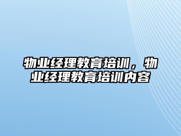 物業經理教育培訓，物業經理教育培訓內容