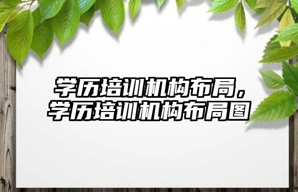 學歷培訓機構布局，學歷培訓機構布局圖