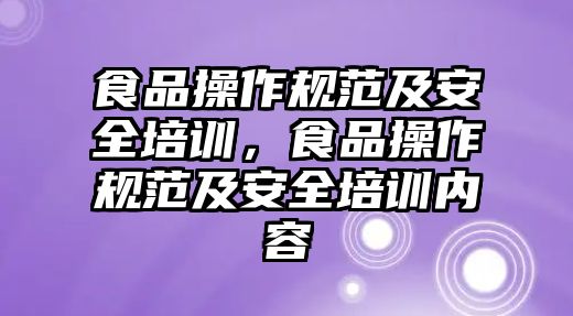 食品操作規范及安全培訓，食品操作規范及安全培訓內容