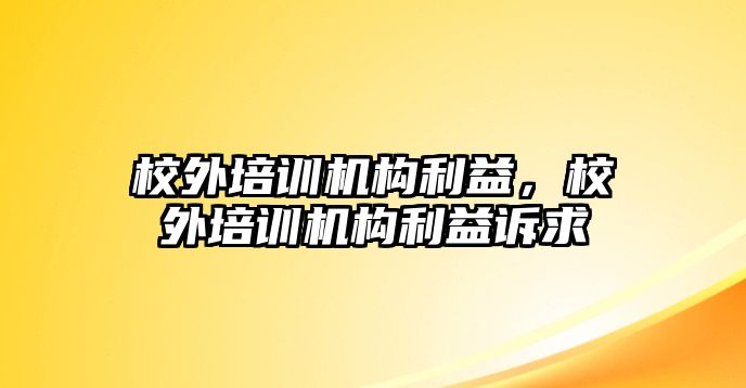 校外培訓機構利益，校外培訓機構利益訴求