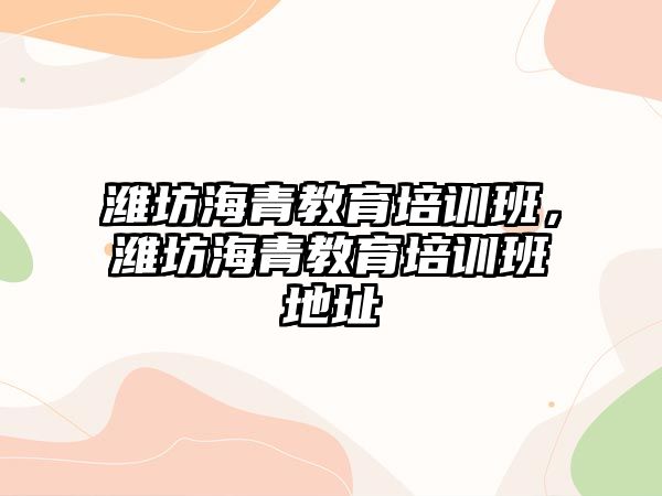 濰坊海青教育培訓班，濰坊海青教育培訓班地址