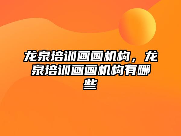 龍泉培訓畫畫機構，龍泉培訓畫畫機構有哪些