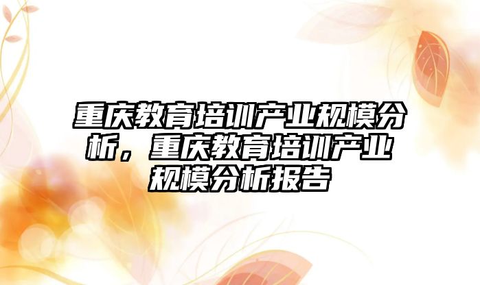 重慶教育培訓產業規模分析，重慶教育培訓產業規模分析報告