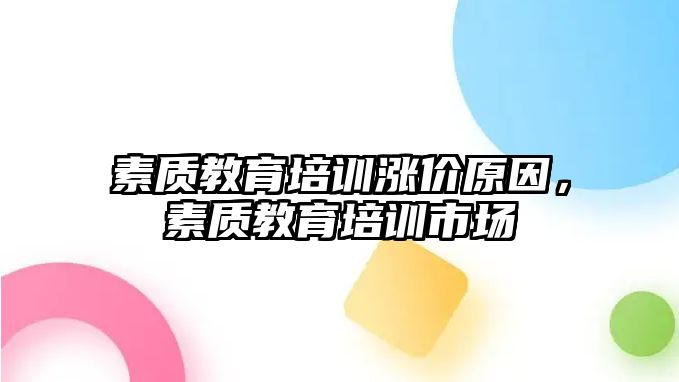 素質教育培訓漲價原因，素質教育培訓市場