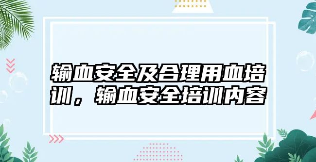 輸血安全及合理用血培訓，輸血安全培訓內容