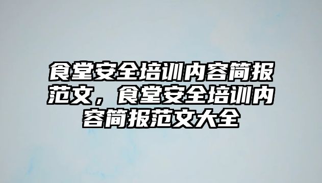 食堂安全培訓內容簡報范文，食堂安全培訓內容簡報范文大全