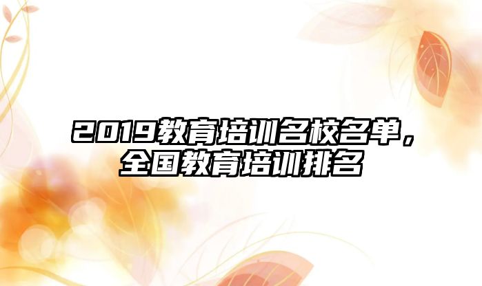 2019教育培訓名校名單，全國教育培訓排名