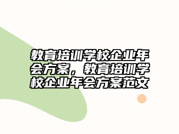 教育培訓(xùn)學(xué)校企業(yè)年會方案，教育培訓(xùn)學(xué)校企業(yè)年會方案范文